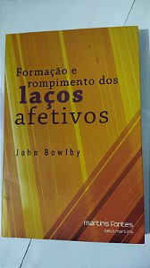 Formação e Rompimento dos Laços Afetivos - John Bowlby