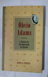 Óbvio Adams - A História de um Empresário de Sucesso - Robert R. Updegraft