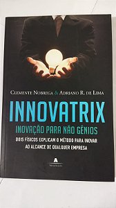 Innovatrix. Inovação Para Não Gênios - Clemente Nobrega