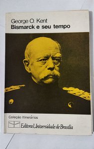 Bismarck e seu Tempo - George O. Kent
