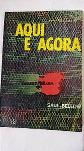 Aqui e Agora - Saul Bellow