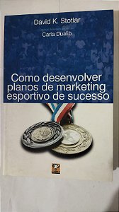 Como Desenvolver Planos De Marketing Esportivo De Sucesso - David K. Stotlar