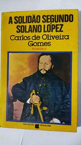 A Solidão Segundo Solano López - Carlos De Oliveira Gomes