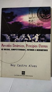 Mercados Dinamicos, Principios Eternos - Ney Castro Alves