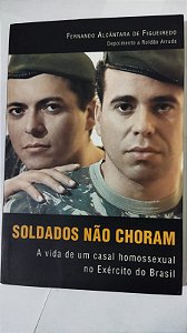 Soldados Nao Choram - A Vida De Um Casal Homossexual No Exercito - Fernando Alcântara De Figueiredo