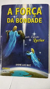 A Força da Bondade - André Luiz Ruiz - Espírito Lucius