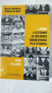 A Torre: O cotidiano de mulheres encarceradas pela ditadura -  Luiza Villaméa