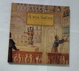 À Sua Saúde: A Vigilância Sanitária na História Do Brasil - Eduardo Bueno