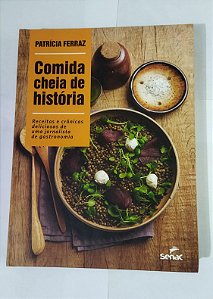 Comida cheia de história: Receitas e crônicas deliciosas de uma jornalista de gastronomia - Patrícia Ferraz