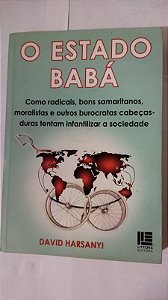 O Estado Babá - Como Radicais Bons Samaritanos Moralistas e Outros Burocratas - David Harsanyi