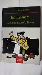 Juó Bananére: As cartas d'Abax'o Pigues -  Benedito Antunes