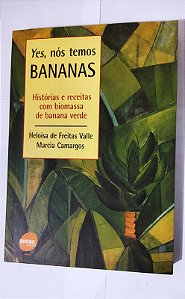 Yes, nos temos bananas - História e receitas: Histórias e Receitas com Biomassa de Banana Verde - Heloisa de Freitas Valle e Márcia Masca Camargos