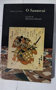 O Samurai: a vida de Miyamoto Musashi -  William Scott Wilson