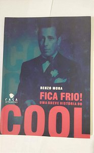 FICA FRIO UMA BREVE HISTORIA DO COOL - Renzo Mora