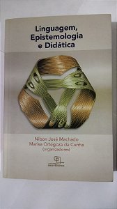 Linguagem, Epistemologia e Didática -  Nilson José Machado e Maria Ortegoza da Cunha