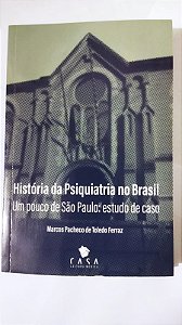 História da Psiquiatria no Brasil Um pouco de São Paulo: estudo de caso -  Marcos Pacheco de Toledo Ferraz