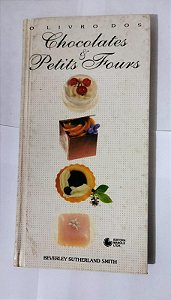 O Livro Dos Chocolates & Petis Fours - Beverley Sutherland Smith