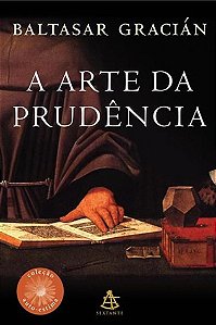 A Arte Da Prudência - Coleção obra prima de cada autor - Baltasar Gracian