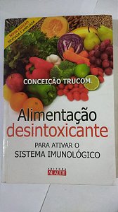 Alimentação desintoxicante: Para ativar o sistema imunológico - Conceição Trucom