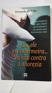 Eu, ele e a enfermeira ...Na luta contra a anorexia - Fernanda Do Valle