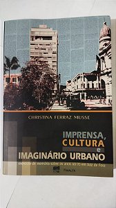 Imprensa, Cultura e Imaginário Urbano - Christina Ferraz Musse