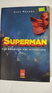 Superman - uma biografia não autorizada - Glen Weldon