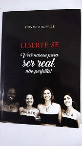 Liberte-Se: Você Nasceu para Ser Real Não Perfeita - Fernanda Do Valle