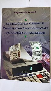 Operaçoes De Cambio E Pagamentos Internacionais no Comércio Exterior - Lunardi Angelo Luiz
