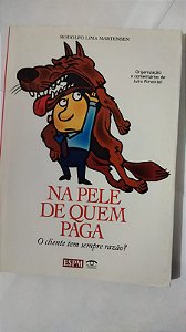 Na Pele de Quem Paga - o Cliente Tem Sempre Razão? - Rodolfo Lima Martensen