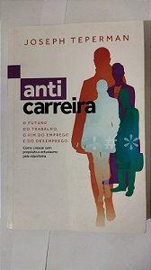 Anticarreira: O Futuro do Trabalho, o Fim do Emprego e do Desemprego - Joseph Teperman