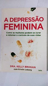 A Depressão Feminina - Dra. Kelly Brogan e Kristin Loberg