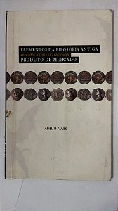 Elementos da Filosofia Antiga Aplicada à Comunicação como Produtos de Mercado - Adelio Alves