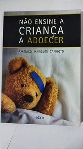 Não Ensine a Criança a Adoecer - Américo Marques Canhoto