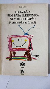 Televisão: Nem Babá Eletrônica Nem Bicho-Papão - Luiz Lobo