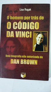 O Homem Por Trás De O Código Da Vinci - Lisa Rogak