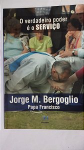 O verdadeiro poder e o serviço - Papa Francisco - Jorge M. Bergoglio