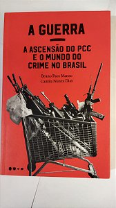 A Guerra: a ascensão do PCC e o mundo do crime no Brasil - Bruno Paes Manso e Camila Nunes Dias