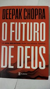 O futuro de Deus: Um guia espiritual para os novos tempos - Deepak Chopra