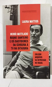 Herói mutilado: Roque Santeiro e os bastidores da censura à TV na ditadura - Laura Mattos (Marcas)