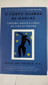 O corpo guarda as marcas: Cérebro, mente e corpo na cura do trauma - Bessel van der Kolk , M. D.