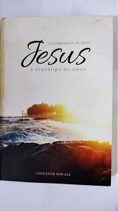 Jesus, o Intérprete de Deus: O Arquétipo do Amor - Adenáuer Novaes (Vol. 2)