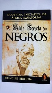 A Bíblia secreta dos negros: Doutrina iniciática da África Equatorial - Príncipe Birinda