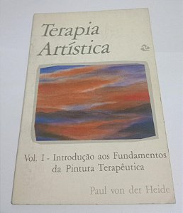 Terapia Artística - Vol. 1 Introdução aos Fundamentos da Pintura Terapêutica - Paul Von der Heide