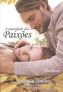 A Eternidade das paixões - Américo Simões - Romance Espírita Barbara