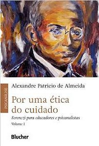 Por uma ética do cuidado - Alexandre Patrício de Almeida - Ferenczi para educadores e psicanalistas