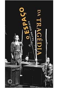 O Espaço da tragédia - Gilson Motta - Teatro