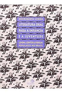 Literatura oral para infância e a juventude - Henriqueta Lisboa - Lendas, contos e fábulas populares do Brasil