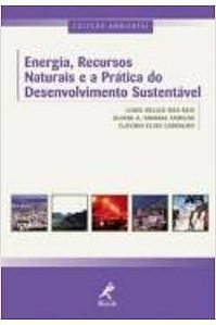 Energia, recursos naturais e a prática do desenvolvimento sustentável - Lineu Belico dos Reis