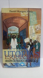 Utopias esquecidas - Daniel Marques Vilela - Origens da Teologia da Libertação