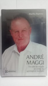 André Maggi - Martha Baptista - Do cabo da enxada ao centro do agro